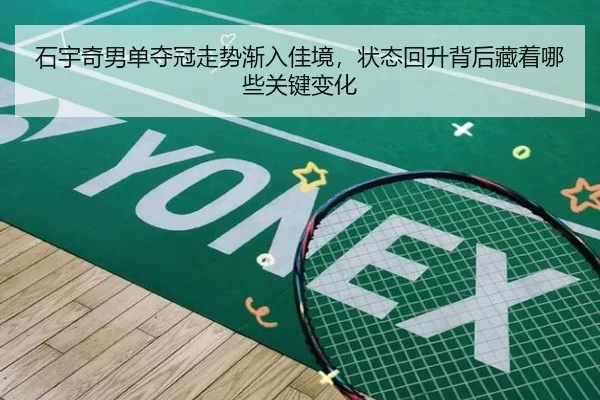 石宇奇男单夺冠走势渐入佳境，状态回升背后藏着哪些关键变化
